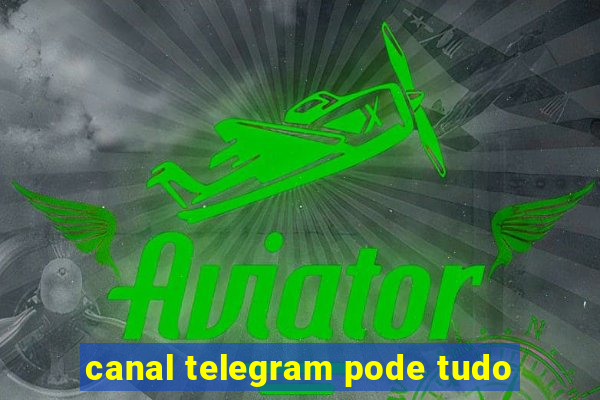 canal telegram pode tudo